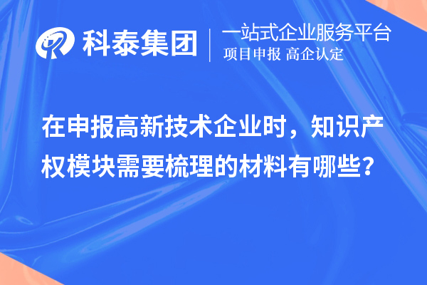 在申报高新技术企业时,知识产权模块需要梳理的材料有哪些?