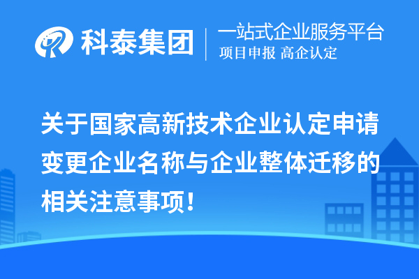 关于国家高新技术企业认定申请变更企业名称与企业整体迁移的相关注意事项!