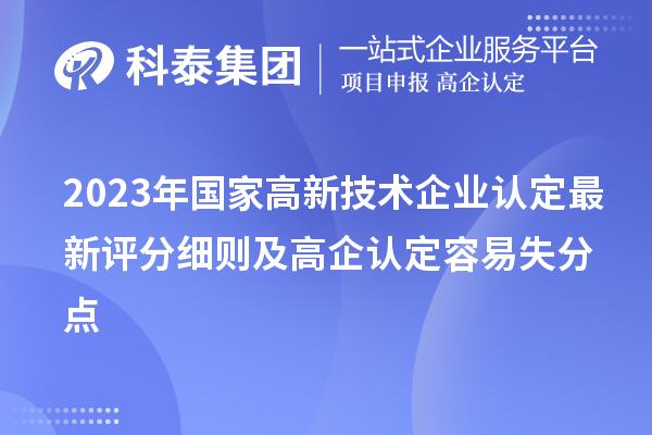 2023年国家<a href=//jiuyouhuitech.com target=_blank class=infotextkey>高新技术企业认定</a>最新评分细则及高企认定容易失分点