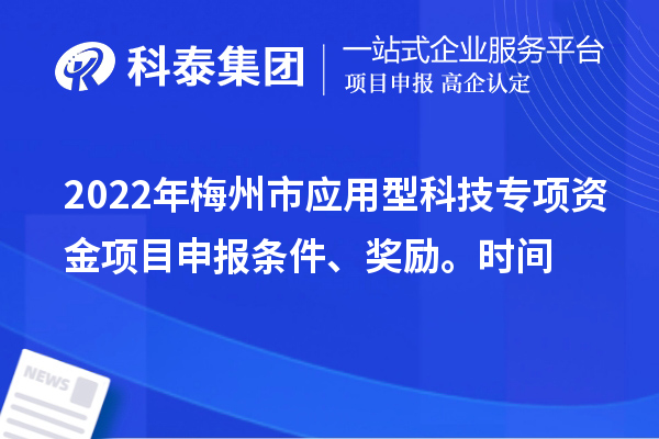 2022年梅州市应用型科技专项资金项目申报条件、奖励、时间