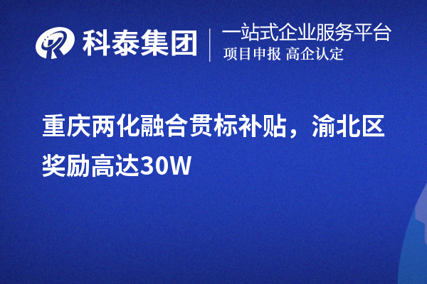 重庆<a href=//jiuyouhuitech.com/ronghe/ target=_blank class=infotextkey>两化融合贯标</a>补贴,渝北区奖励高达30W
