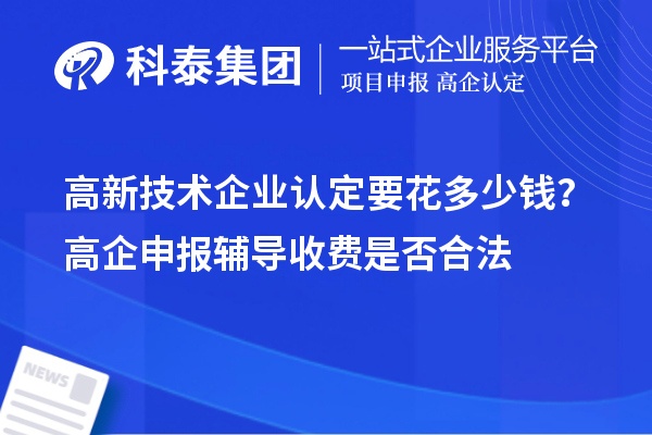 高新技术企业认定要花多少钱?高企申报辅导收费是否合法