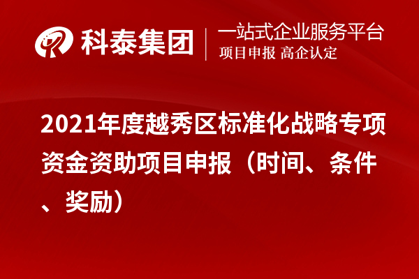 2021年度越秀区标准化战略专项资金资助项目申报(时间、条件、奖励)