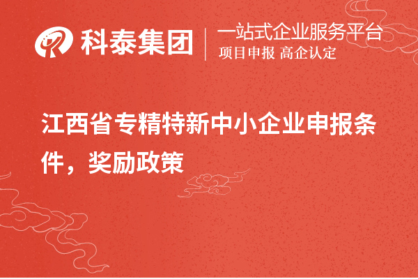 江西省专精特新中小企业申报条件,奖励政策