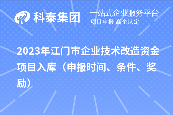 2023年江门市企业技术改造资金项目入库(申报时间、条件、奖励)