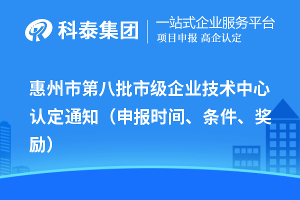 惠州市第八批市级企业技术中心认定通知(申报时间、条件、奖励)