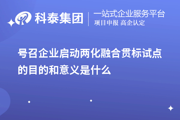 号召企业启动<a href=//jiuyouhuitech.com/ronghe/ target=_blank class=infotextkey>两化融合贯标</a>试点的目的和意义是什么
