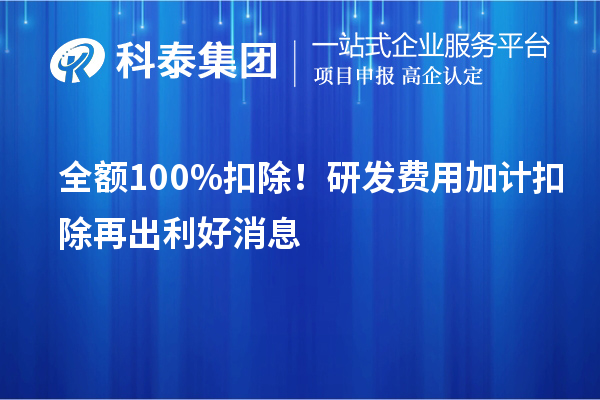 全额100%扣除!<a href=//jiuyouhuitech.com/fuwu/jiajikouchu.html target=_blank class=infotextkey>研发费用加计扣除</a>再出利好消息