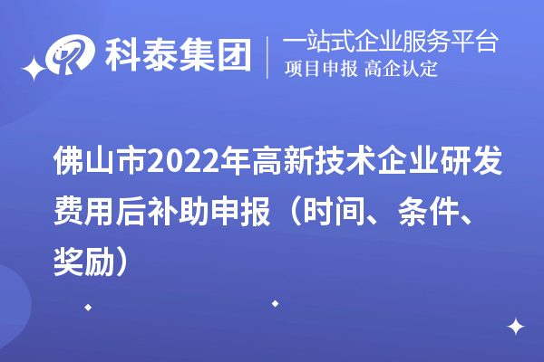 佛山市2022年高新技术企业研发费用后补助申报(时间、条件、奖励)