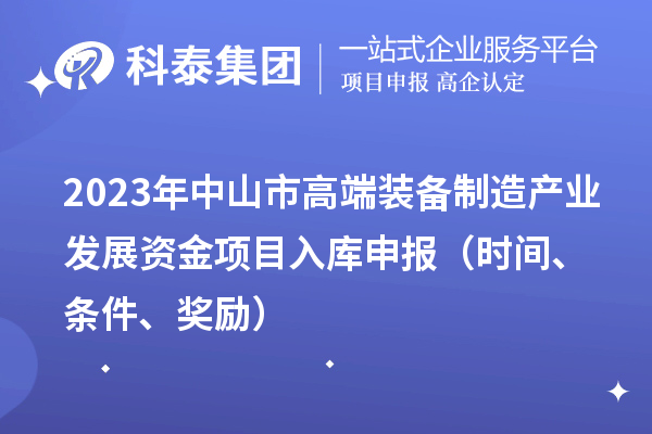 2023年中山市高端装备制造产业发展资金项目入库申报(时间、条件、奖励)