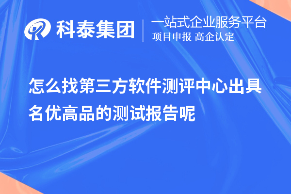 怎么找第三方软件测评中心出具<a href=//jiuyouhuitech.com/mygp/ target=_blank class=infotextkey>名优高品</a>的测试报告呢