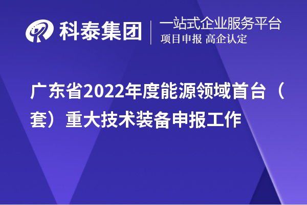 广东省2022年度能源领域首台(套)重大技术装备申报工作