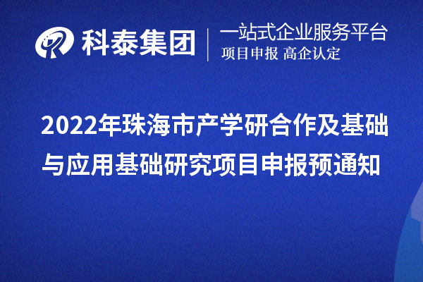 2022年珠海市产学研合作及基础与应用基础研究项目申报预通知