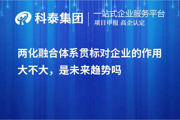 两化融合体系贯标对企业的作用大不大,是未来趋势吗