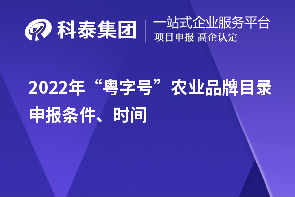 2022年“粤字号”农业品牌目录申报条件、时间