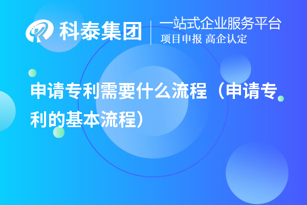 申请专利需要什么流程(申请专利的基本流程)