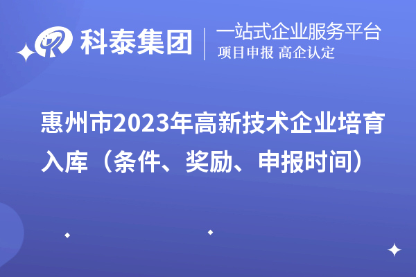 惠州市2023年高新技术企业培育入库(条件、奖励、申报时间)