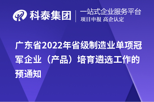 广东省2022年省级制造业单项冠军企业(产品)培育遴选工作的预通知