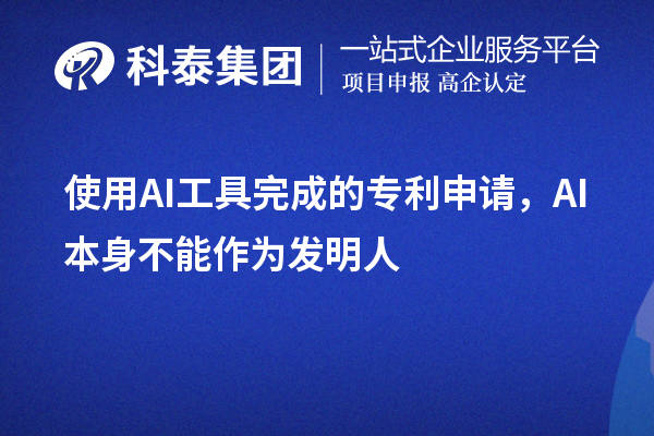 使用AI工具完成的专利申请,AI本身不能作为发明人