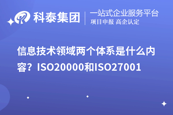信息技术领域两个体系是什么内容?ISO20000和ISO27001