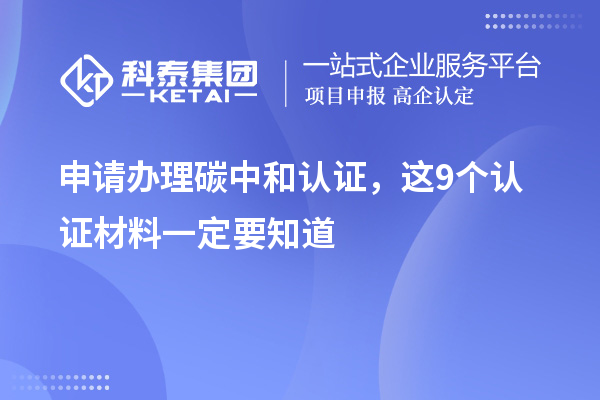 申请办理碳中和认证,这9个认证材料清单一定要知道