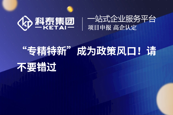 “专精特新”成为政策风口!请不要错过