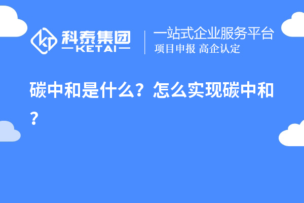 碳中和是什么?怎么实现碳中和?