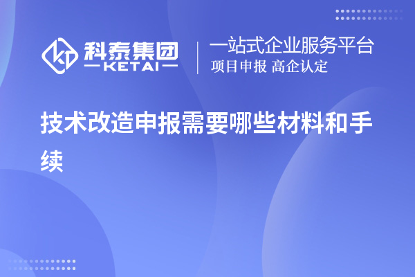 <a href=//jiuyouhuitech.com/fuwu/jishugaizao.html target=_blank class=infotextkey>技术改造</a>申报需要哪些材料和手续