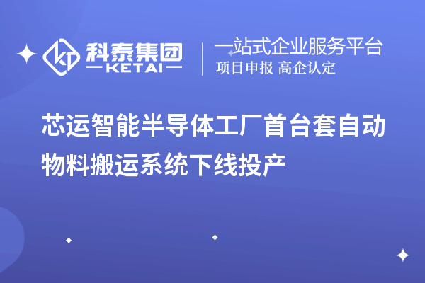 芯运智能半导体工厂<a href=//jiuyouhuitech.com/stt/ target=_blank class=infotextkey>首台套</a>自动物料搬运系统下线投产