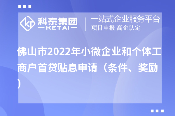 佛山市2022年小微企业和个体工商户首贷贴息申请(条件、奖励)
