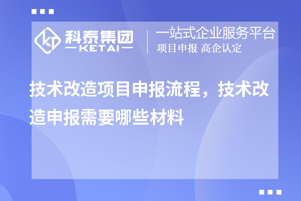 技术改造项目申报流程,技术改造申报需要哪些材料