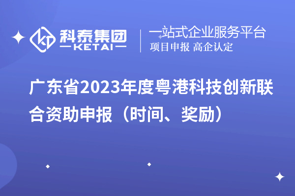 广东省2023年度粤港科技创新联合资助申报(时间、奖励)