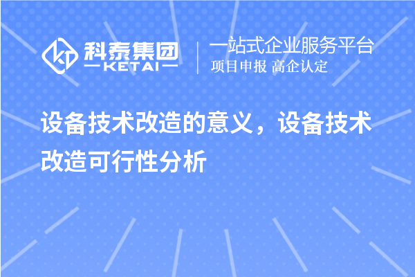 设备技术改造的意义,设备技术改造可行性分析