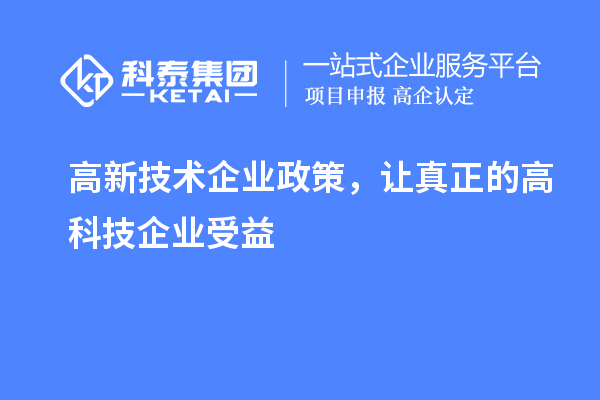 高新技术企业政策,让真正的高科技企业受益