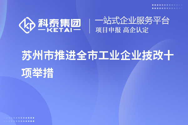 苏州市推进全市工业企业<a href=//jiuyouhuitech.com/fuwu/jishugaizao.html target=_blank class=infotextkey>技改</a>十项举措