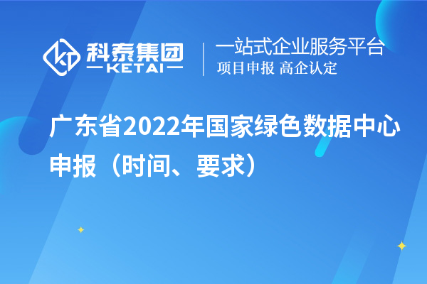 广东省2022年国家绿色数据中心申报(时间、要求)