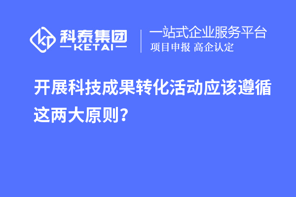 开展科技成果转化活动应该遵循这两大原则?