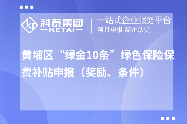黄埔区“绿金10条”绿色保险保费补贴申报(奖励、条件)