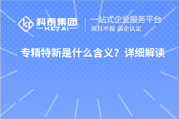 专精特新是什么含义?详细解读