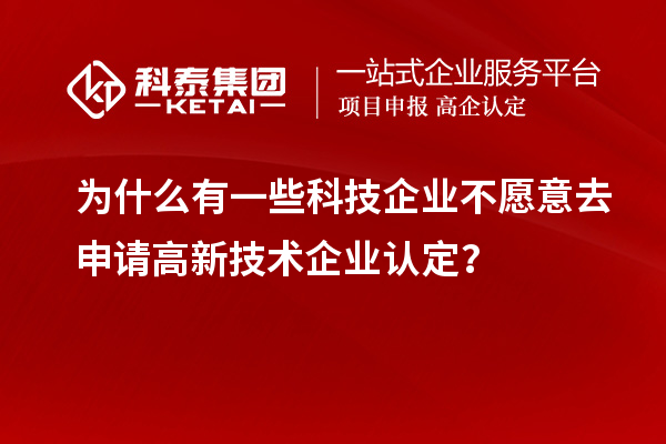 为什么有一些科技企业不愿意去申请<a href=//jiuyouhuitech.com target=_blank class=infotextkey>高新技术企业认定</a>?