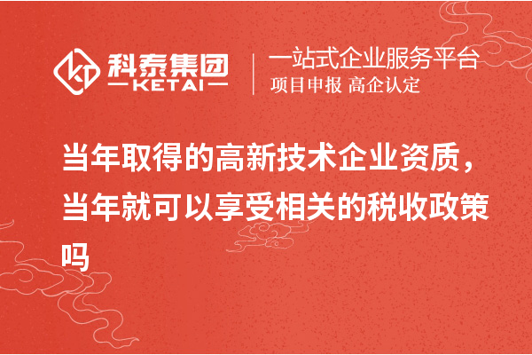 当年取得的高新技术企业资质,当年就可以享受相关的税收政策吗