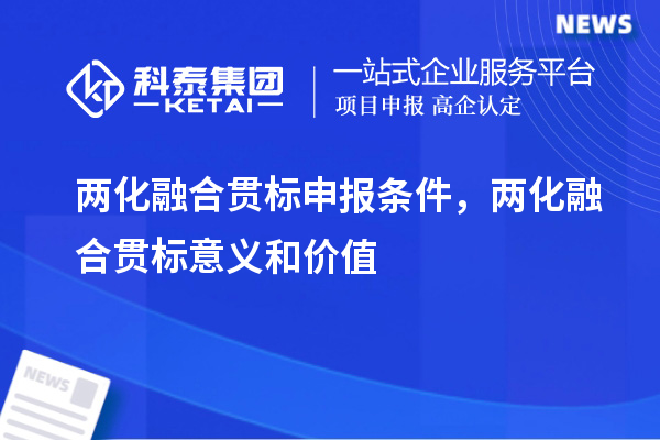 <a href=//jiuyouhuitech.com/ronghe/ target=_blank class=infotextkey>两化融合贯标</a>申报条件,两化融合贯标意义和价值