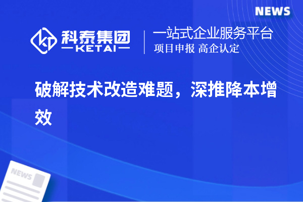 破解技术改造难题,深推降本增效