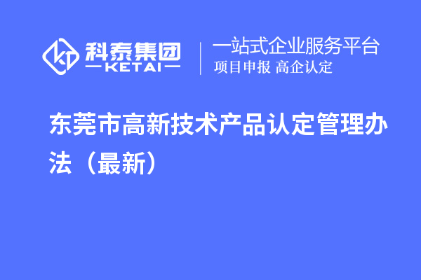 东莞市高新技术产品认定管理办法(最新)