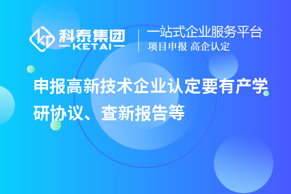 申报<a href=//jiuyouhuitech.com target=_blank class=infotextkey>高新技术企业认定</a>要有产学研协议、查新报告等