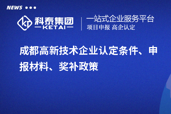 成都高新技术企业认定条件、申报材料、奖补政策