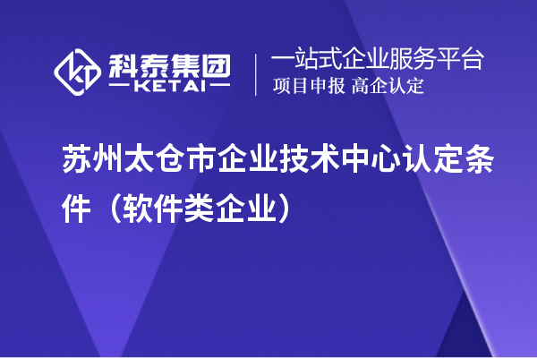 苏州太仓市企业技术中心认定条件(软件类企业)