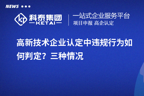 高新技术企业认定中违规行为如何判定?三种情况