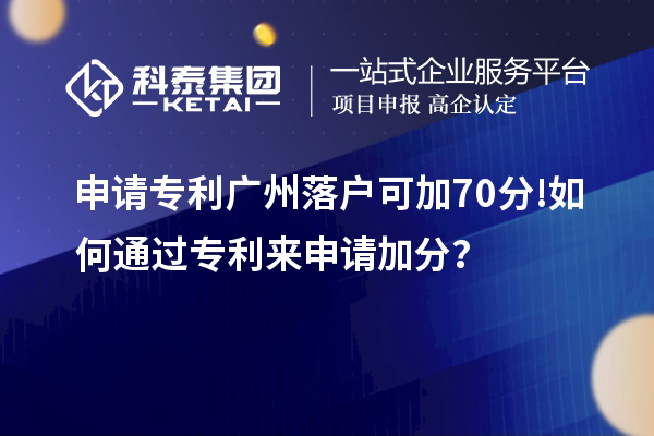 申请专利广州落户可加70分! 如何通过专利来申请加分?
