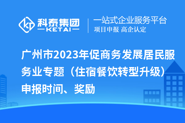 广州市2023年促商务发展居民服务业专题(住宿餐饮转型升级)申报时间、奖励